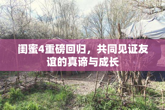 闺蜜4重磅回归，共同见证友谊的真谛与成长