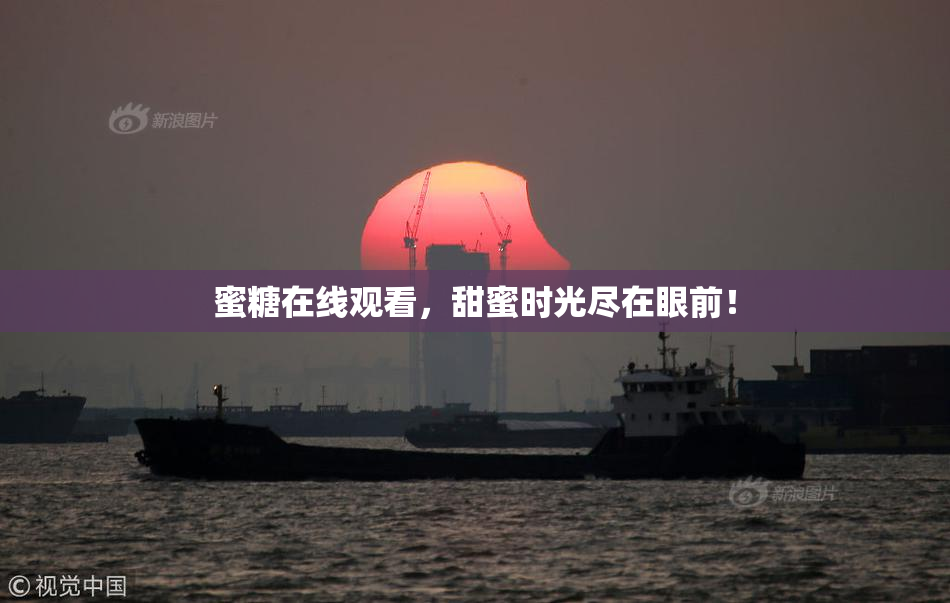蜜糖在线观看，甜蜜时光尽在眼前！