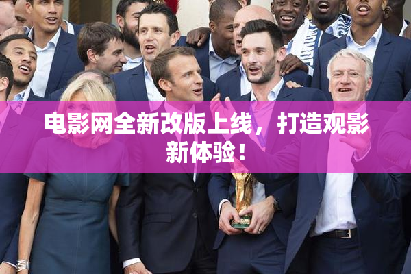 电影网全新改版上线，打造观影新体验！