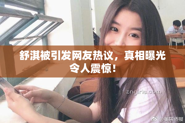 舒淇被引发网友热议，真相曝光令人震惊！