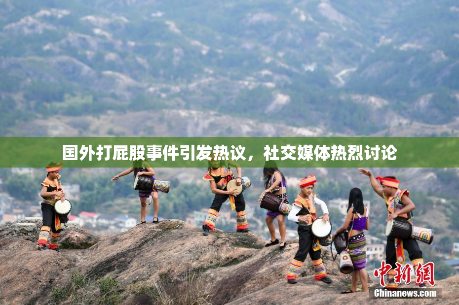 国外打屁股事件引发热议，社交媒体热烈讨论