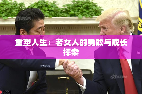 重塑人生：老女人的勇敢与成长探索