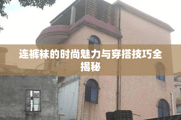 连裤袜的时尚魅力与穿搭技巧全揭秘