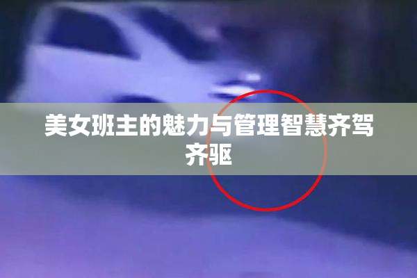 美女班主的魅力与管理智慧齐驾齐驱