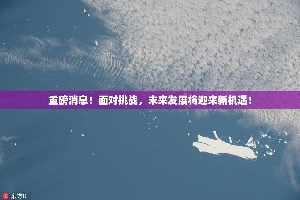 重磅消息！面对挑战，未来发展将迎来新机遇！