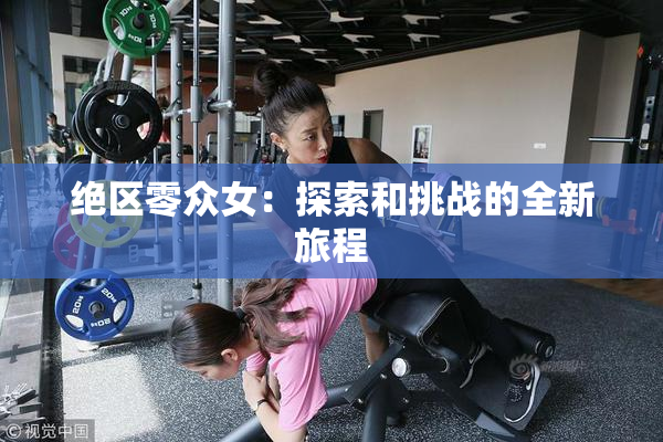 绝区零众女：探索和挑战的全新旅程