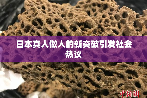 日本真人做人的新突破引发社会热议