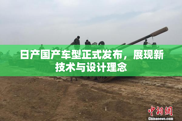日产国产车型正式发布，展现新技术与设计理念