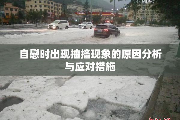 自慰时出现抽搐现象的原因分析与应对措施