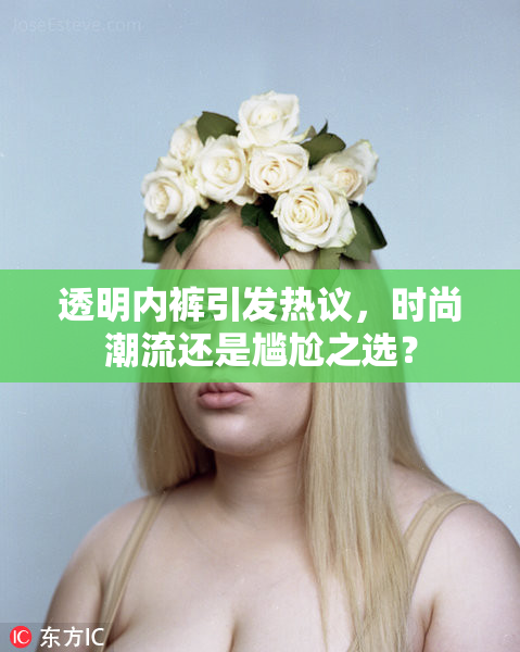 透明内裤引发热议，时尚潮流还是尴尬之选？