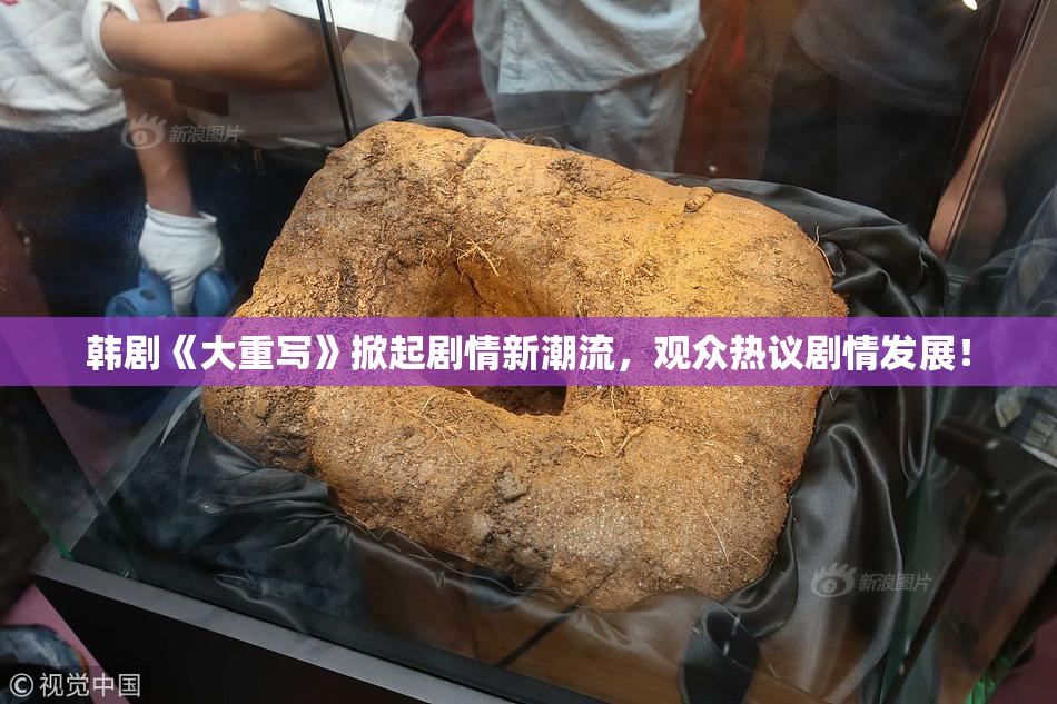 韩剧《大重写》掀起剧情新潮流，观众热议剧情发展！