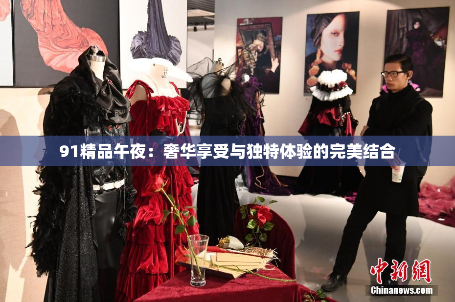 91精品午夜：奢华享受与独特体验的完美结合