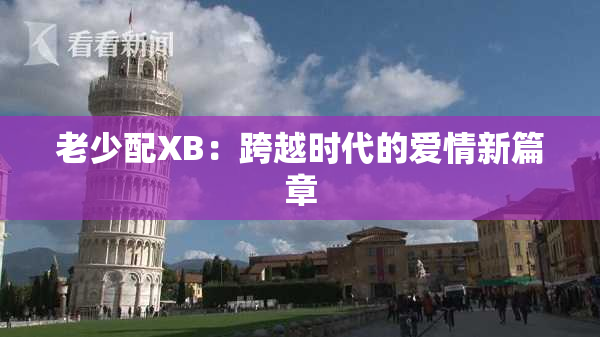 老少配XB：跨越时代的爱情新篇章