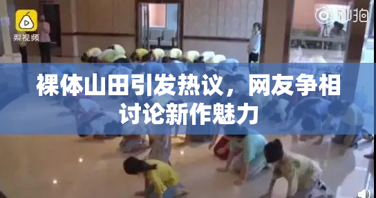 裸体山田引发热议，网友争相讨论新作魅力