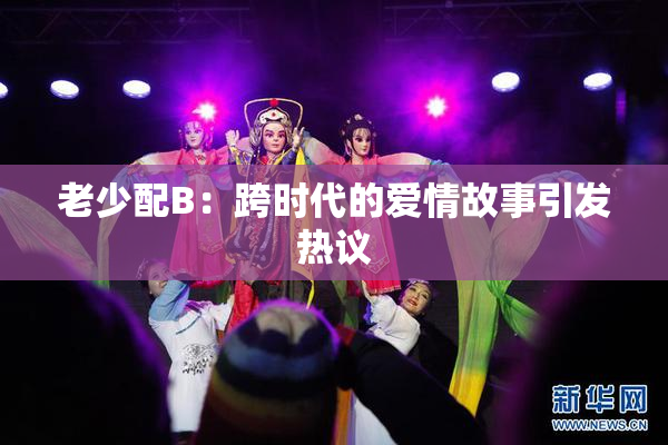 老少配B：跨时代的爱情故事引发热议