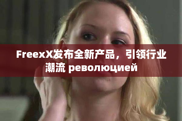FreexX发布全新产品，引领行业潮流 революцией