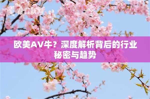 欧美AV牛？深度解析背后的行业秘密与趋势