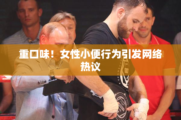 重口味！女性小便行为引发网络热议