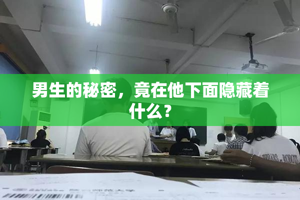 男生的秘密，竟在他下面隐藏着什么？