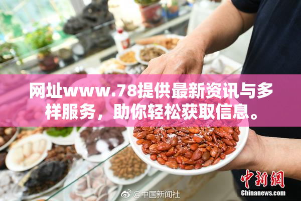 网址www.78提供最新资讯与多样服务，助你轻松获取信息。