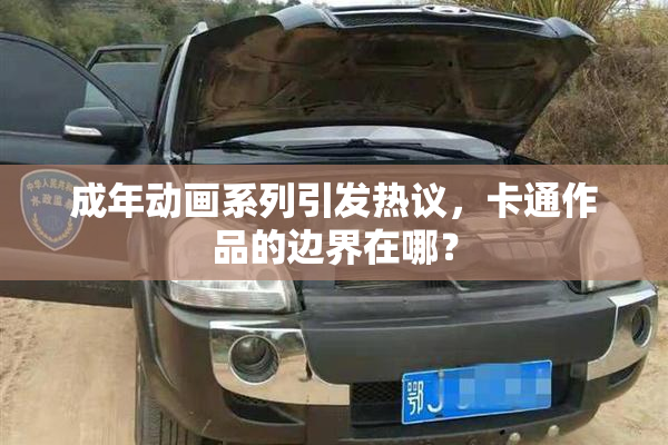成年动画系列引发热议，卡通作品的边界在哪？