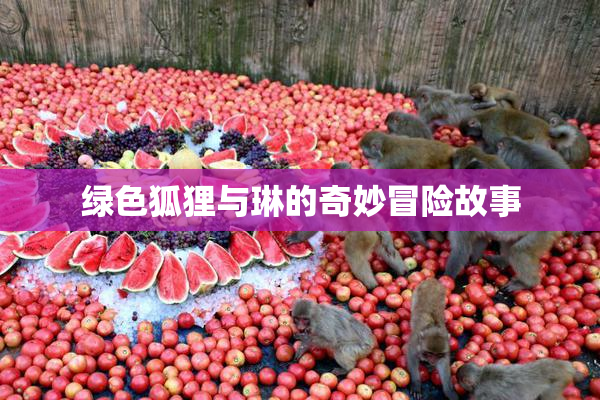 绿色狐狸与琳的奇妙冒险故事