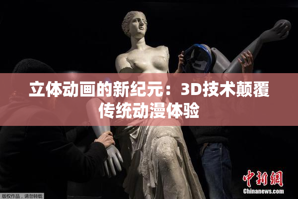 立体动画的新纪元：3D技术颠覆传统动漫体验