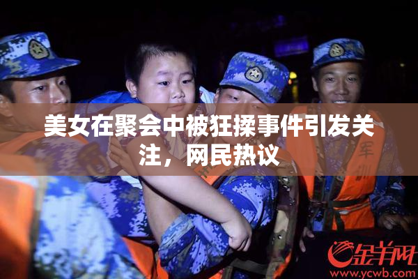 美女在聚会中被狂揉事件引发关注，网民热议