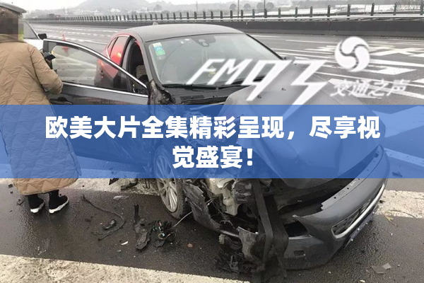 欧美大片全集精彩呈现，尽享视觉盛宴！