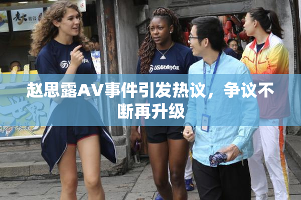赵思露AV事件引发热议，争议不断再升级