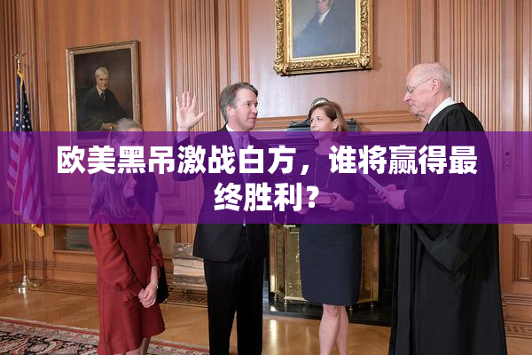 欧美黑吊激战白方，谁将赢得最终胜利？
