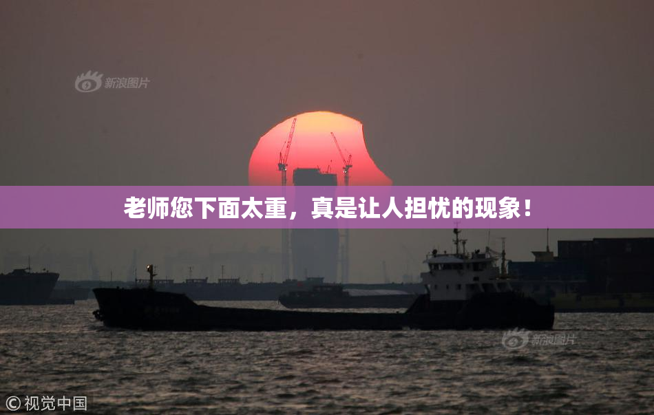 老师您下面太重，真是让人担忧的现象！