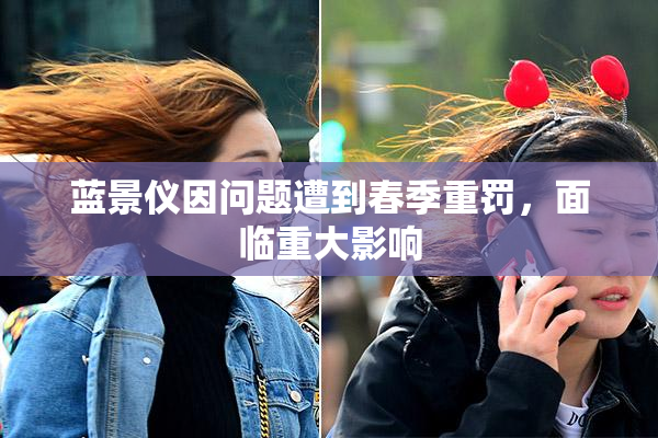 蓝景仪因问题遭到春季重罚，面临重大影响