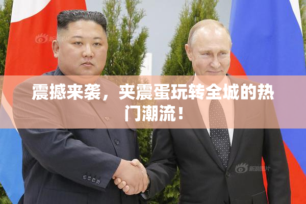 震撼来袭，夹震蛋玩转全城的热门潮流！