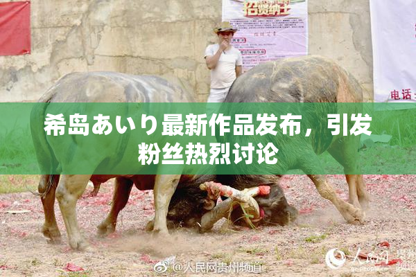 希岛あいり最新作品发布，引发粉丝热烈讨论