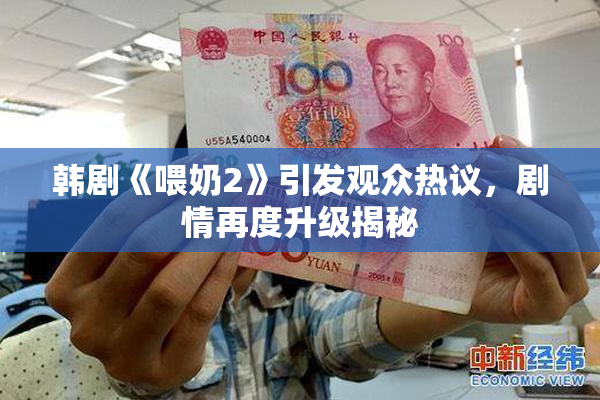韩剧《喂奶2》引发观众热议，剧情再度升级揭秘