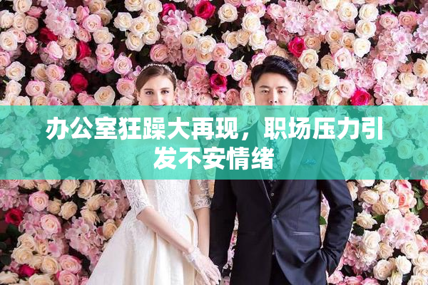 办公室狂躁大再现，职场压力引发不安情绪