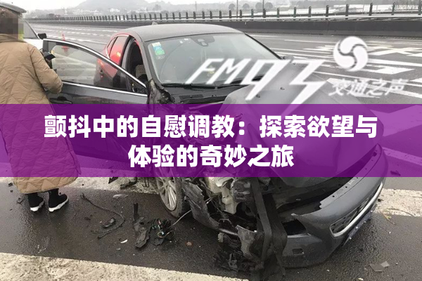 颤抖中的自慰调教：探索欲望与体验的奇妙之旅