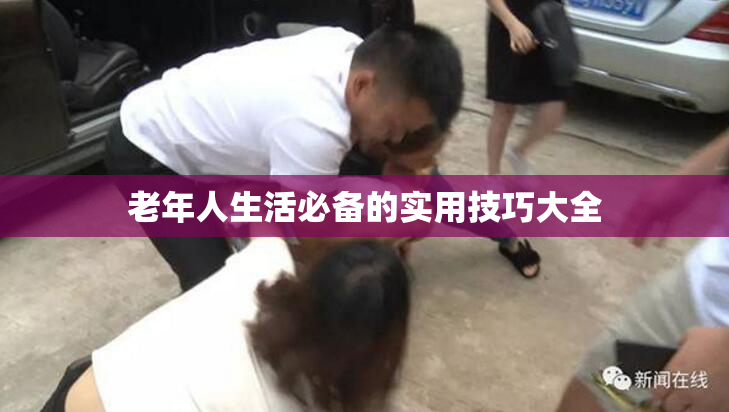 老年人生活必备的实用技巧大全