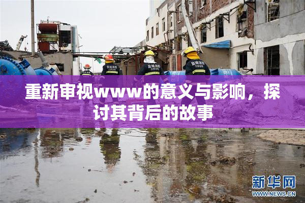 重新审视www的意义与影响，探讨其背后的故事