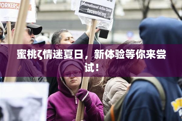 蜜桃ζ情迷夏日，新体验等你来尝试！