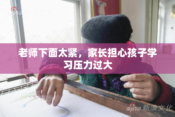 老师下面太紧，家长担心孩子学习压力过大