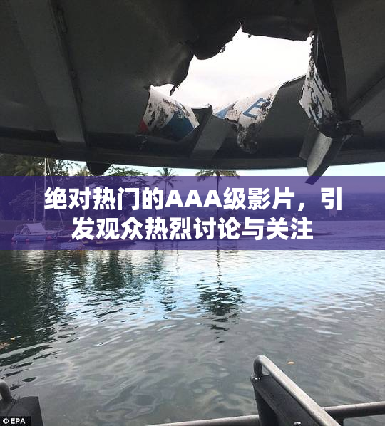 绝对热门的AAA级影片，引发观众热烈讨论与关注