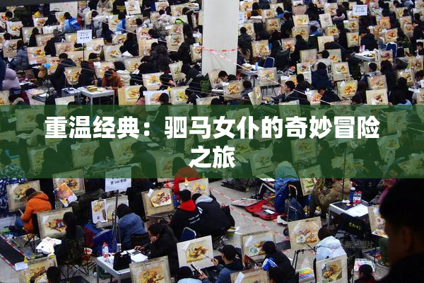 重温经典：驷马女仆的奇妙冒险之旅