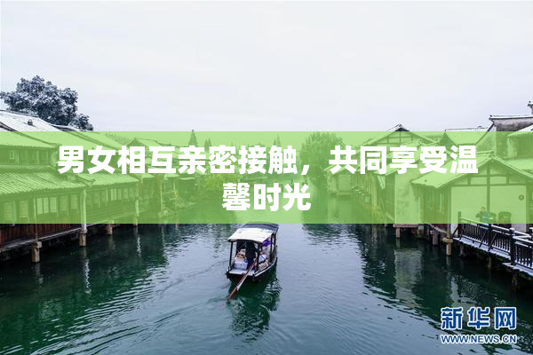 男女相互亲密接触，共同享受温馨时光