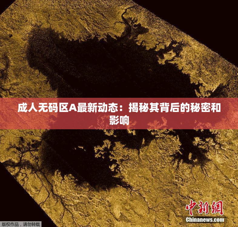 成人无码区A最新动态：揭秘其背后的秘密和影响