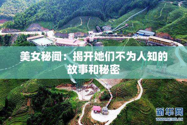 美女秘闻：揭开她们不为人知的故事和秘密
