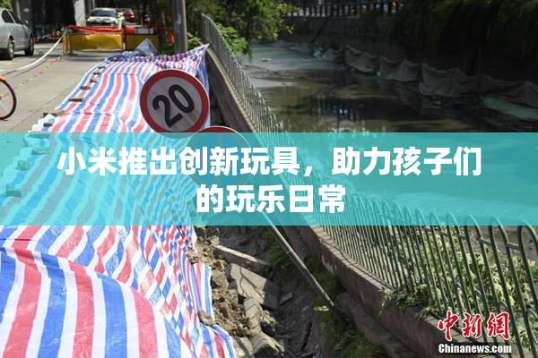 小米推出创新玩具，助力孩子们的玩乐日常