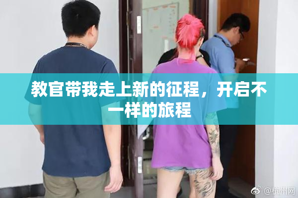 教官带我走上新的征程，开启不一样的旅程