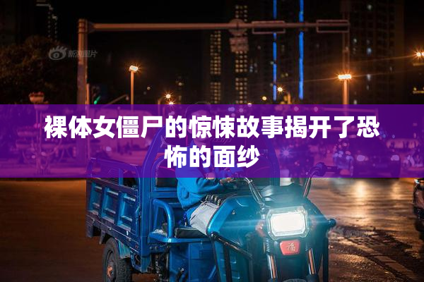 裸体女僵尸的惊悚故事揭开了恐怖的面纱